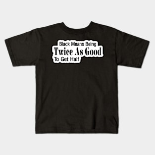 Black Means Being Twice As Good To Get Half Sticker - Front Kids T-Shirt